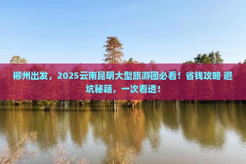 郴州去云南昆明大型旅游团