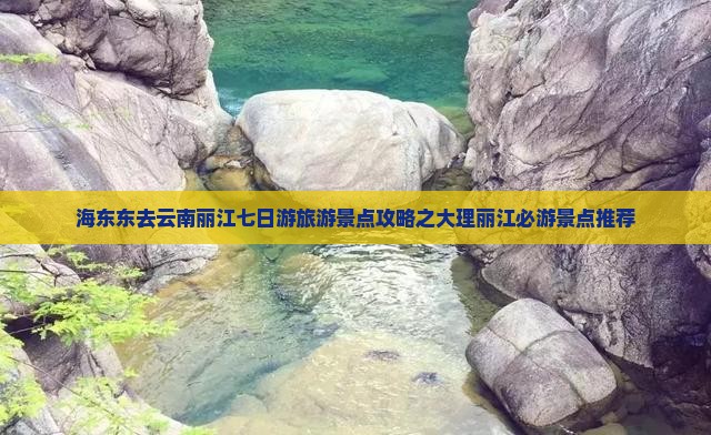海东东去云南丽江七日游旅游景点攻略之大理丽江必游景点推荐