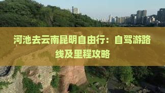河池去云南昆明自由行：自驾游路线及里程攻略