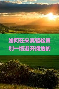 如何在来宾轻松策划一场避开拥堵的洱海自由行之旅？