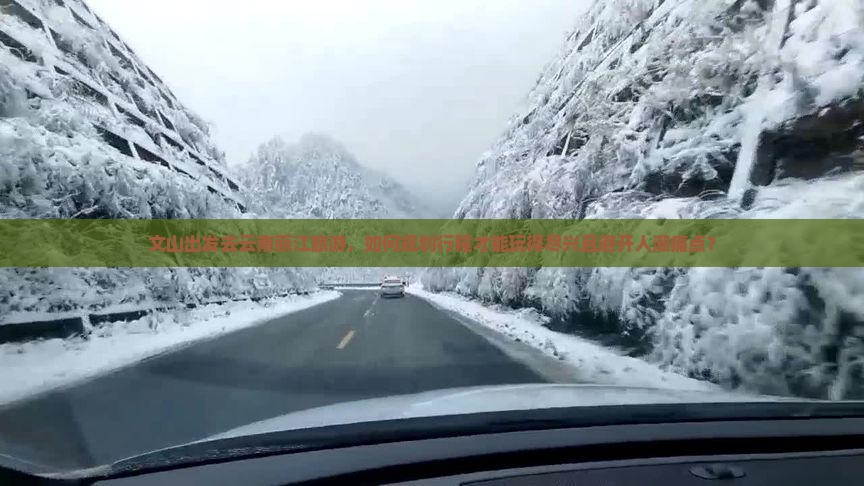 文山出发去云南丽江旅游，如何规划行程才能玩得尽兴且避开人潮痛点？