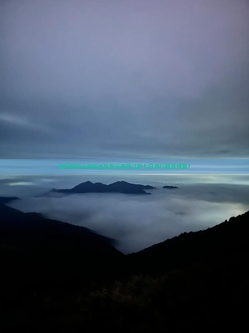 如何规划从鹤岗出发到云南丽江的七日游行程及预算？