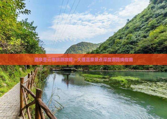 酒泉至云南旅游攻略：大理温泉景点深度游路线指南
