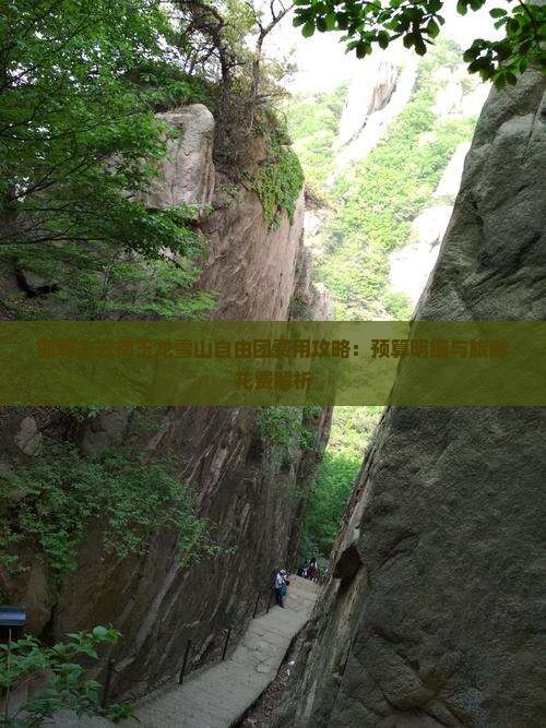 邯郸去云南玉龙雪山自由团费用攻略：预算明细与旅游花费解析