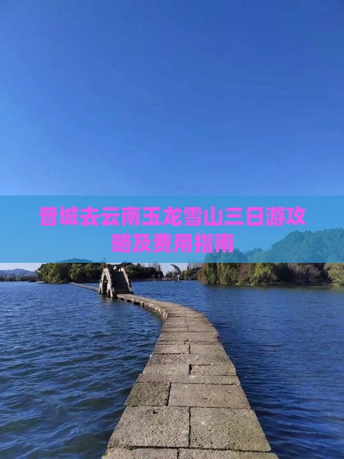 晋城去云南玉龙雪山三日游攻略及费用指南