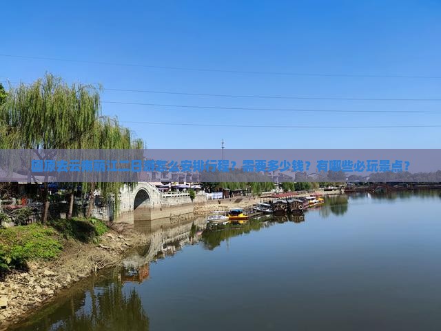固原去云南丽江二日游怎么安排行程？需要多少钱？有哪些必玩景点？