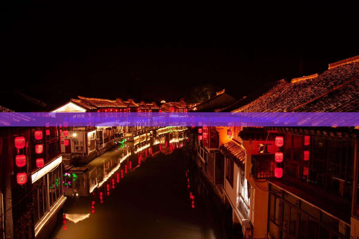 《大连出发云南大理丽江六日游攻略：探寻云南旅游必看景点与路犀国际旅行社为您提供专业咨询》