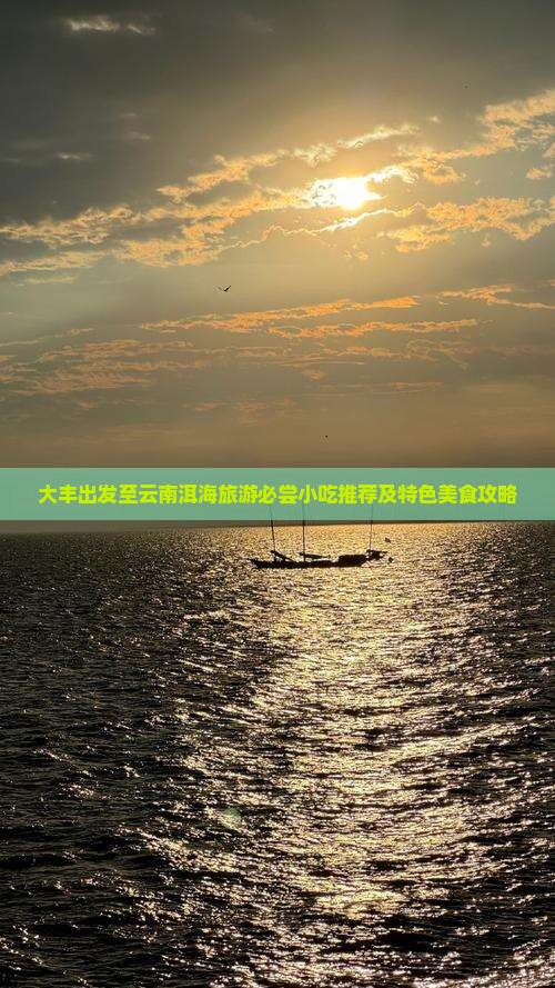 大丰出发至云南洱海旅游必尝小吃推荐及特色美食攻略