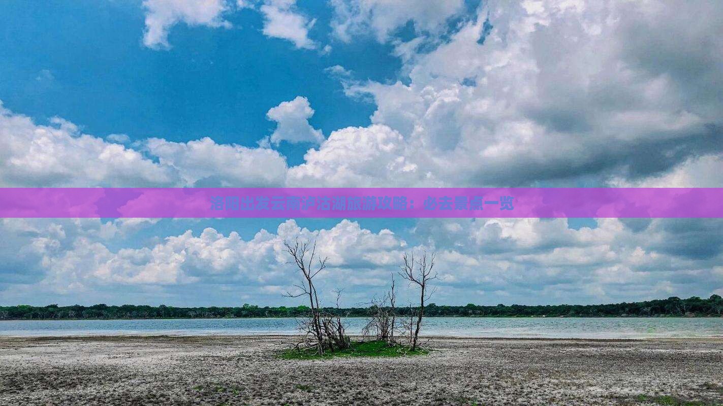 洛阳出发云南泸沽湖旅游攻略：必去景点一览