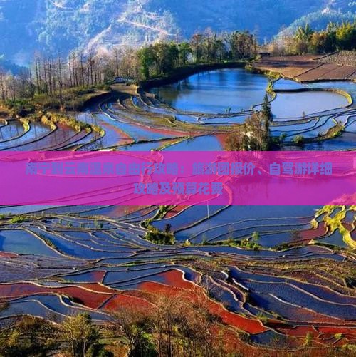南宁到云南温泉自由行攻略：旅游团报价、自驾游详细攻略及预算花费