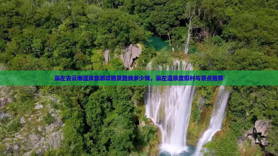 崇左去云南温泉旅游攻略及路线多少钱，崇左温泉度假村与景点推荐