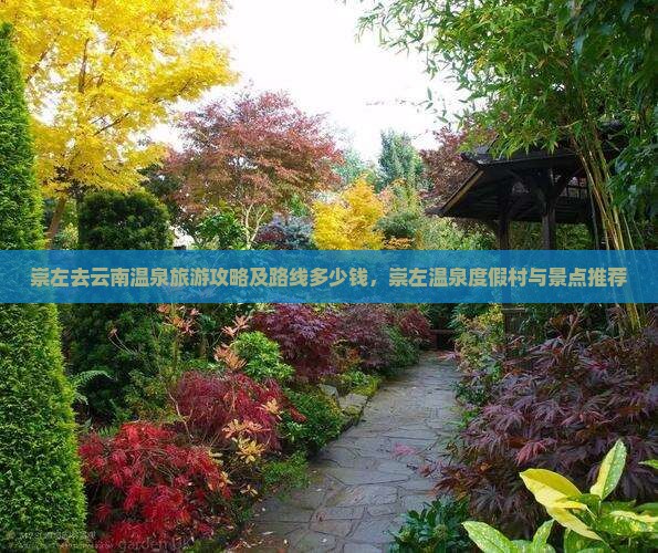 崇左去云南温泉旅游攻略及路线多少钱，崇左温泉度假村与景点推荐