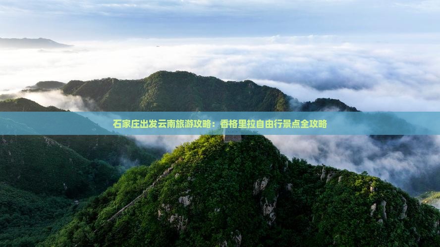 石家庄出发云南旅游攻略：香格里拉自由行景点全攻略