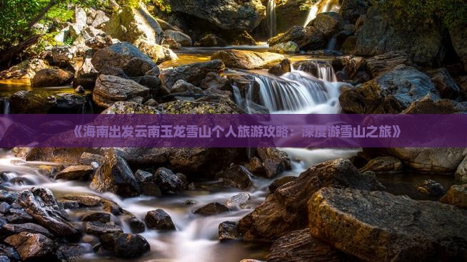 《海南出发云南玉龙雪山个人旅游攻略：深度游雪山之旅》
