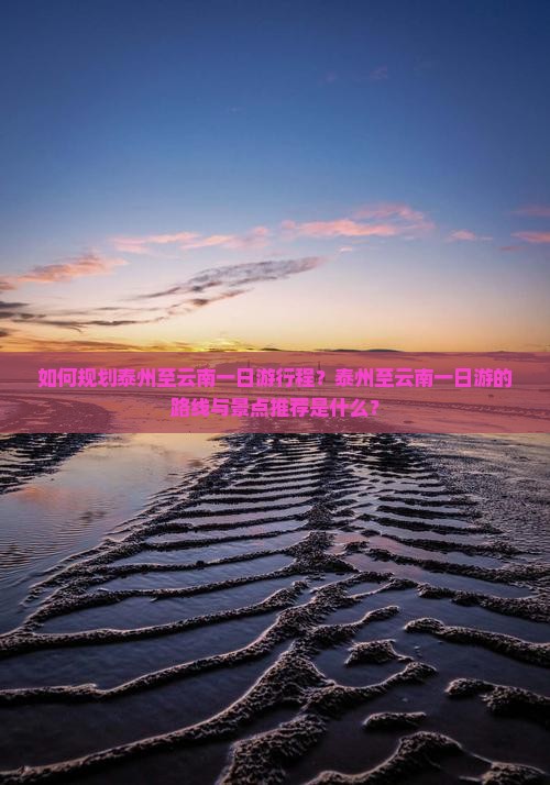 如何规划泰州至云南一日游行程？泰州至云南一日游的路线与景点推荐是什么？