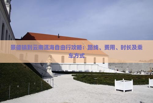 景德镇到云南洱海自由行攻略：路线、费用、时长及乘车方式
