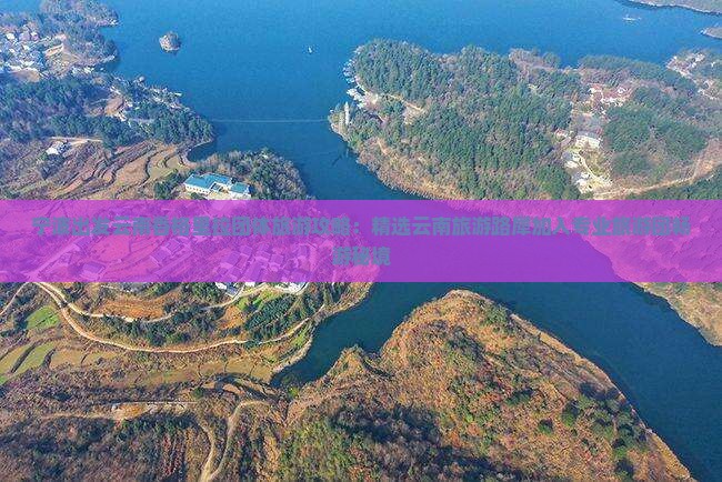 宁波出发云南香格里拉团体旅游攻略：精选云南旅游路犀加入专业旅游团畅游秘境
