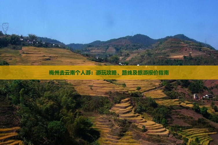 梅州去云南个人游：游玩攻略、路线及旅游报价指南