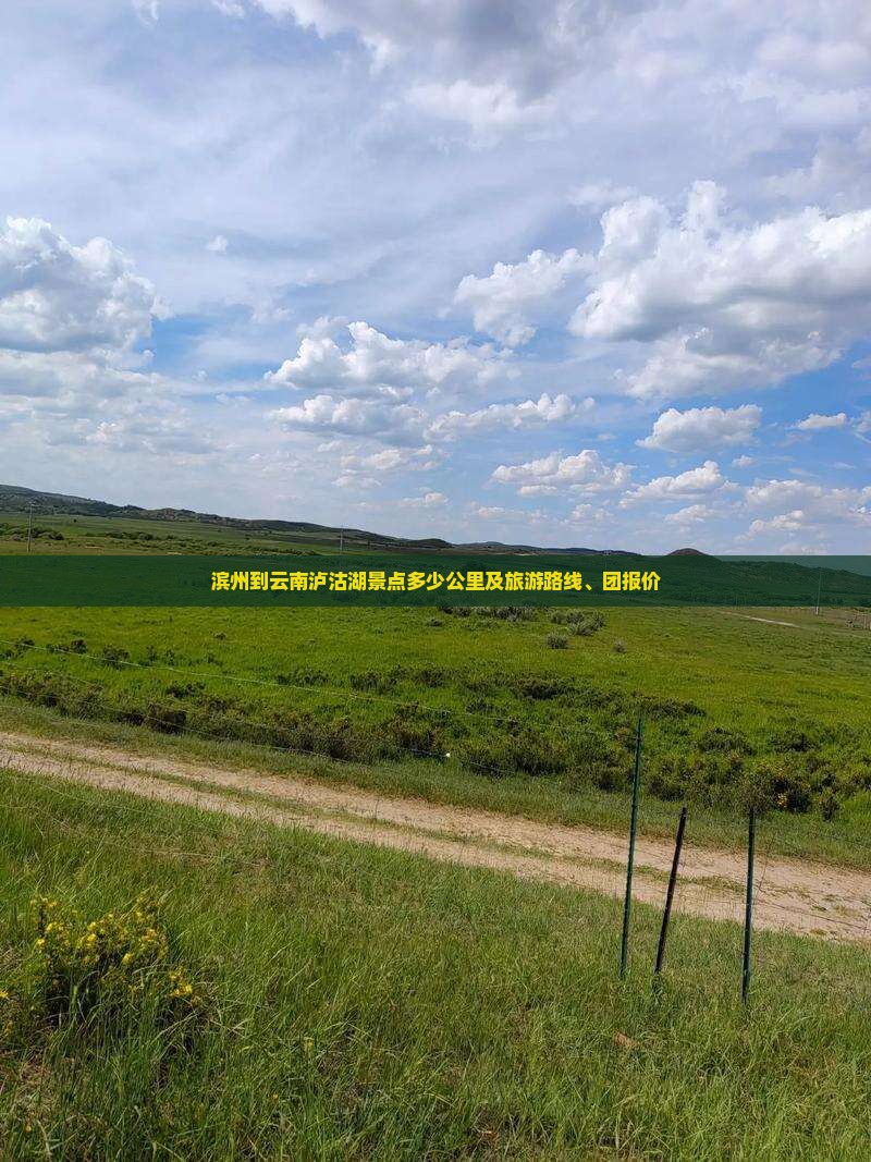 滨州到云南泸沽湖景点多少公里及旅游路线、团报价