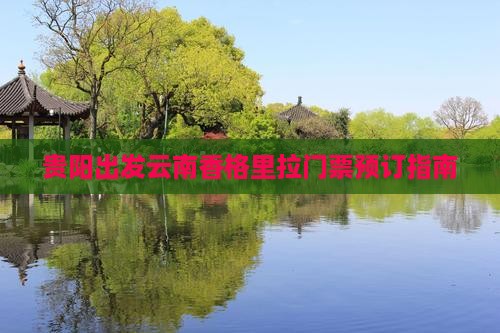 贵阳出发云南香格里拉门票预订指南