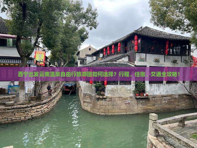 西宁出发云南温泉自由行旅游团如何选择？行程、住宿、交通全攻略！
