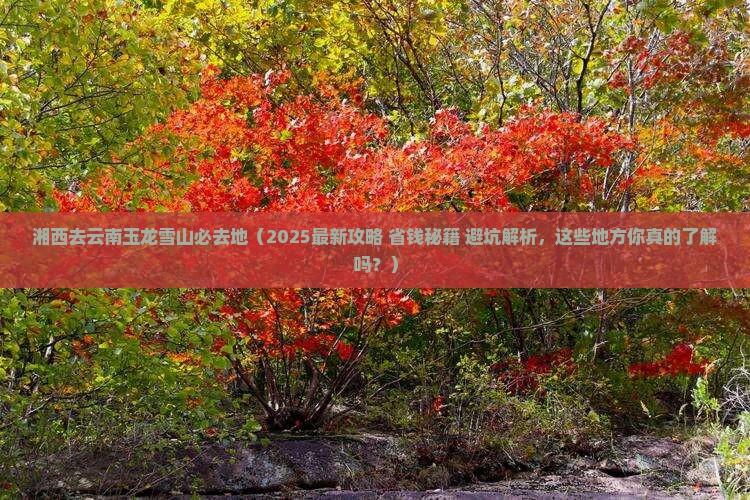 湘西去云南玉龙雪山必去地