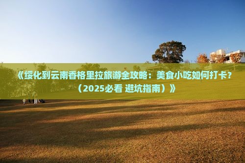 绥化到云南香格里拉旅游小吃