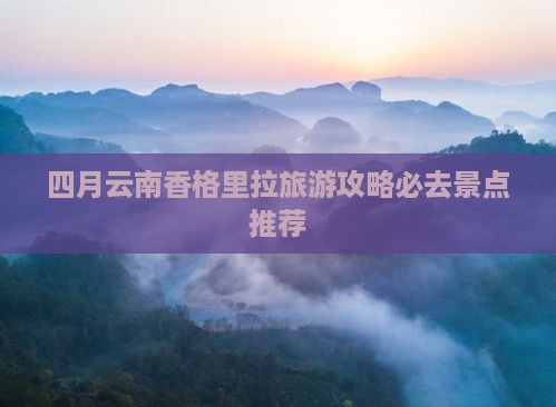四月去云南香格里拉必去地