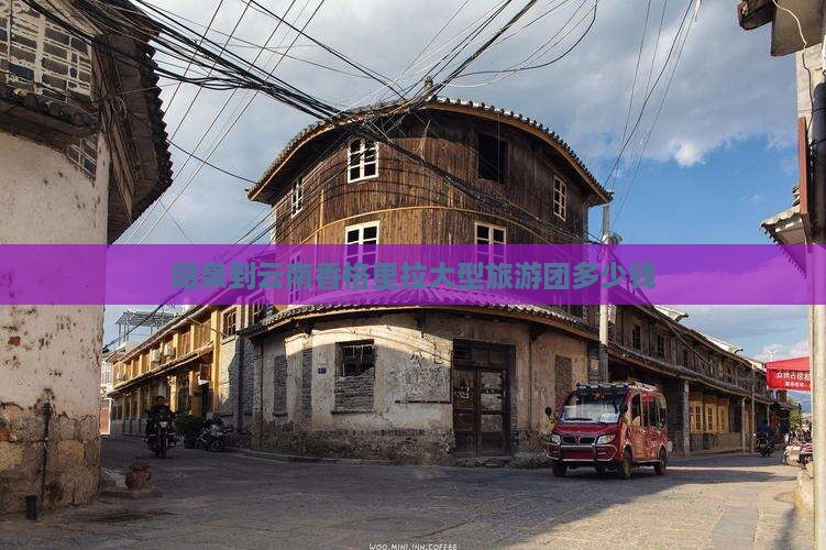 阳泉到云南香格里拉大型旅游团