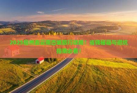 福州去云南古城旅行社