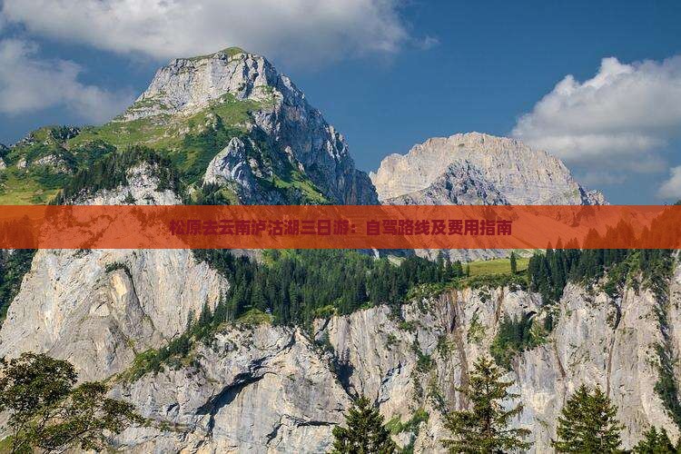 松原去云南泸沽湖三日游：自驾路线及费用指南
