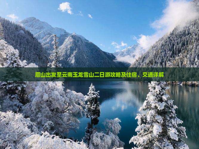 眉山出发至云南玉龙雪山二日游攻略及住宿、交通详解