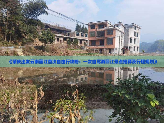 《肇庆出发云南丽江首次自由行攻略：一次自驾游丽江景点推荐及行程规划》