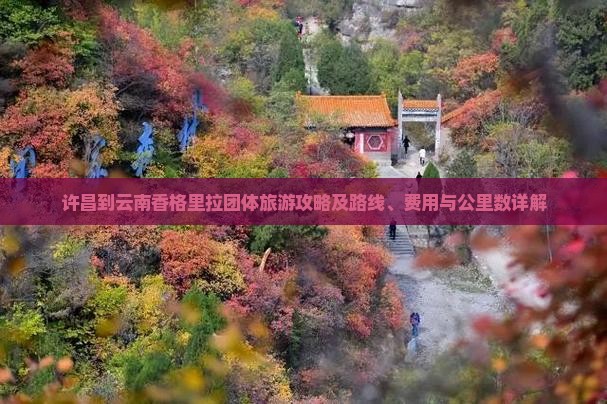 许昌到云南香格里拉团体旅游攻略及路线、费用与公里数详解