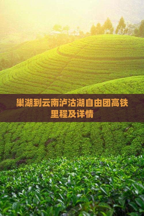 巢湖到云南泸沽湖自由团高铁里程及详情