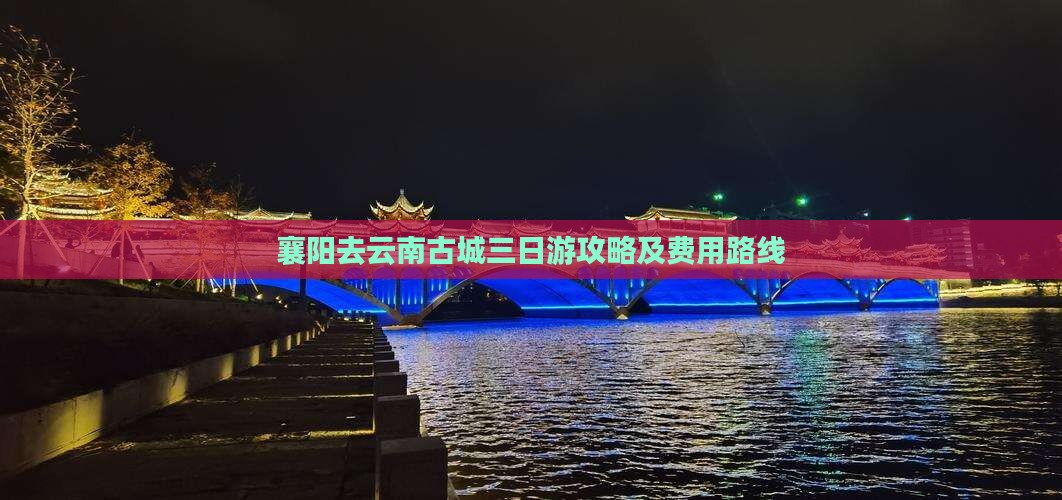 襄阳去云南古城三日游攻略及费用路线