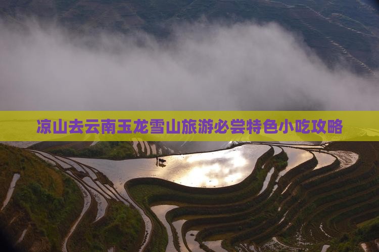 凉山去云南玉龙雪山旅游必尝特色小吃攻略