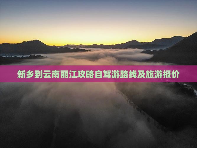 新乡到云南丽江攻略自驾游路线及旅游报价