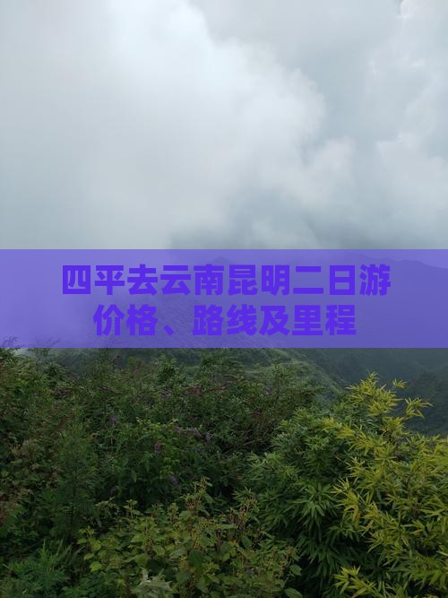 四平去云南昆明二日游价格、路线及里程