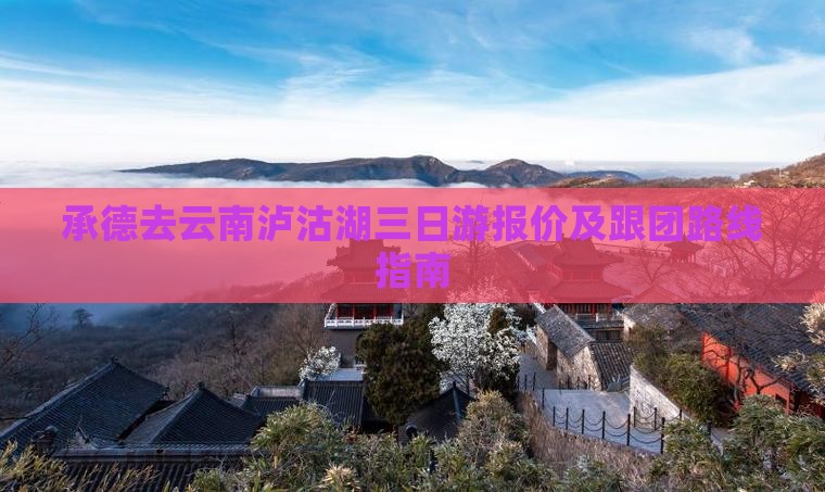 承德去云南泸沽湖三日游报价及跟团路线指南