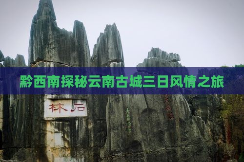 黔西南探秘云南古城三日风情之旅 黔西南探秘云南古城三日风情之旅