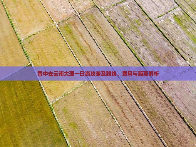 晋中去云南大理一日游攻略及路线、费用与距离解析