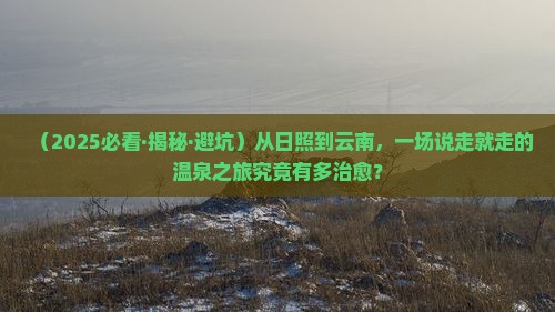 日照到云南温泉攻略