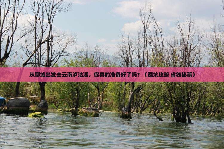 聊城去云南泸沽湖自由行