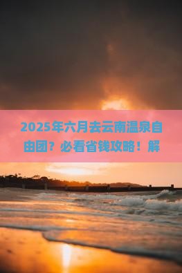 六月到云南温泉自由团