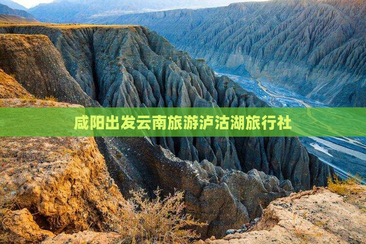 咸阳去云南泸沽湖旅行社