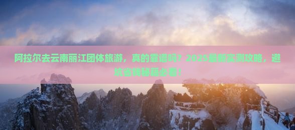 阿拉尔去云南丽江团体旅游
