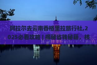 阿拉尔去云南香格里拉旅行社