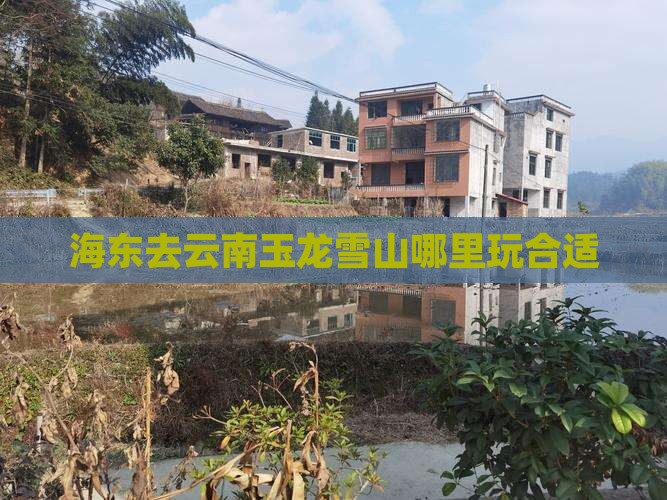 海东去云南玉龙雪山哪里玩