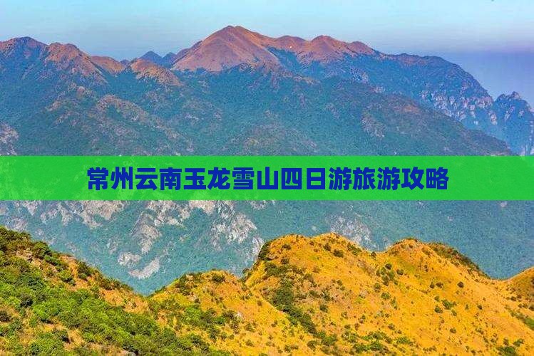 常州去云南玉龙雪山四日游